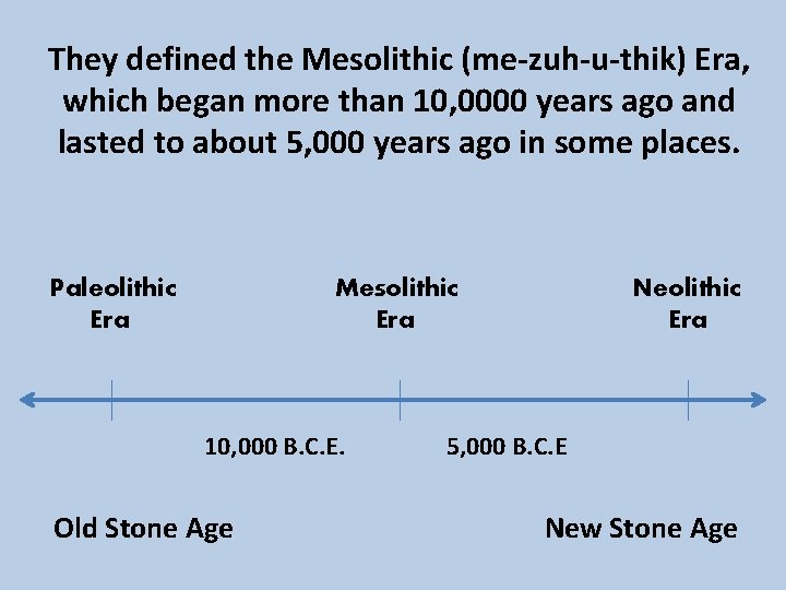 They defined the Mesolithic (me-zuh-u-thik) Era, which began more than 10, 0000 years ago