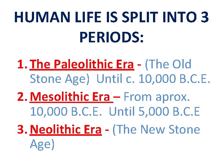 HUMAN LIFE IS SPLIT INTO 3 PERIODS: 1. The Paleolithic Era - (The Old