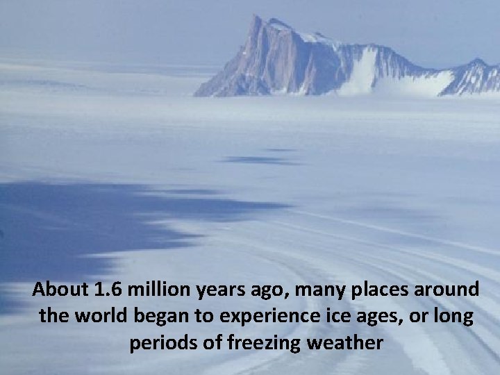 About 1. 6 million years ago, many places around the world began to experience