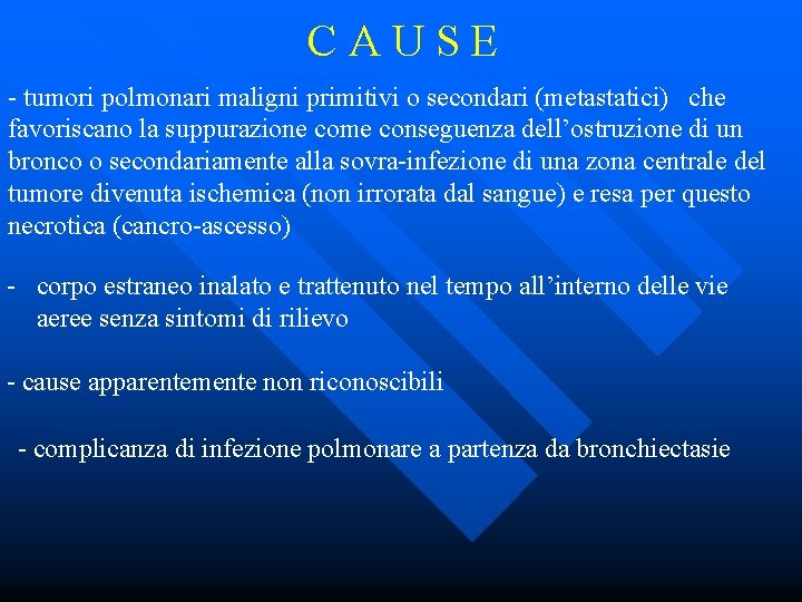 CAUSE - tumori polmonari maligni primitivi o secondari (metastatici) che favoriscano la suppurazione come
