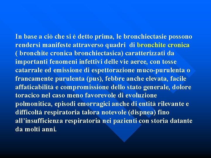 In base a ciò che si è detto prima, le bronchiectasie possono rendersi manifeste