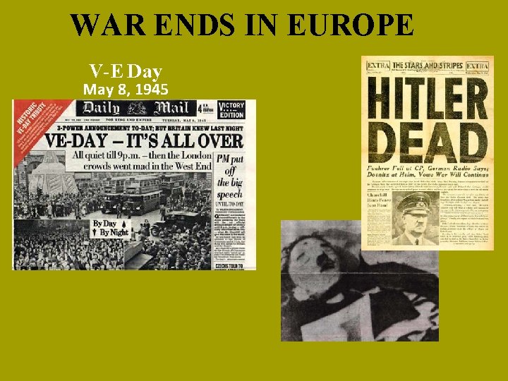 WAR ENDS IN EUROPE V-E Day May 8, 1945 WAR ENDS IN EUROPE V-E Day May 8, 1945