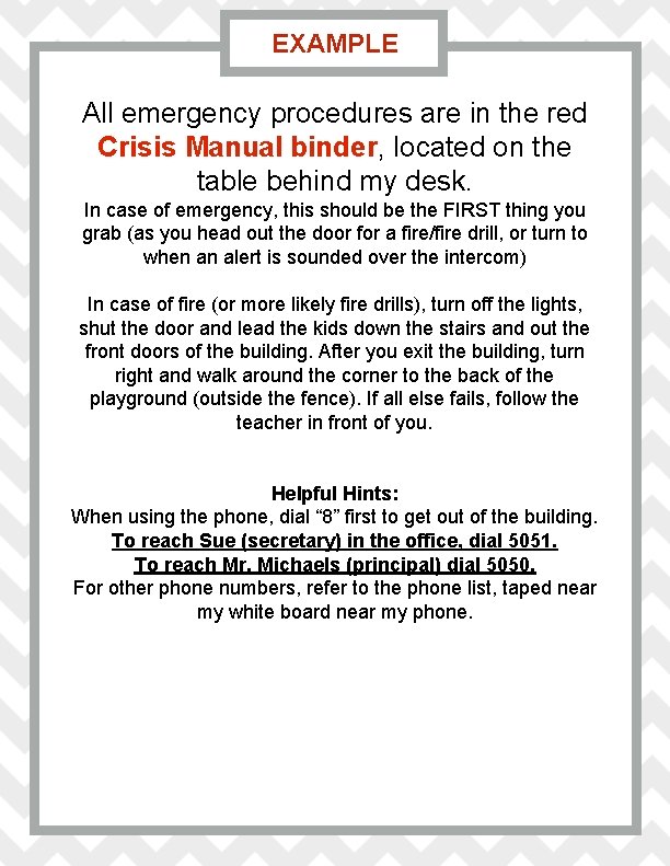 EXAMPLE All emergency procedures are in the red Crisis Manual binder, located on the