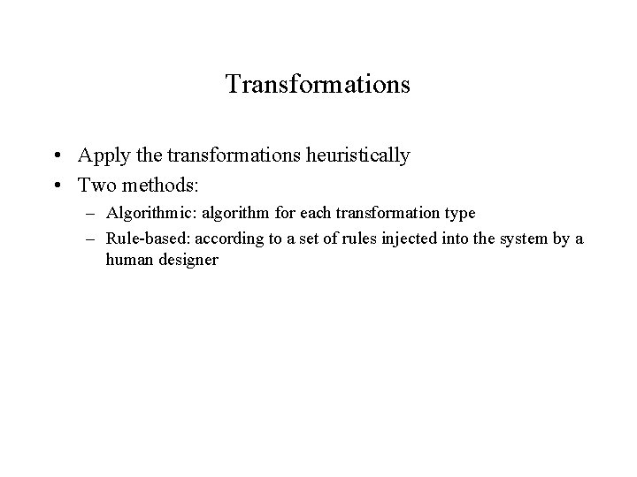 Transformations • Apply the transformations heuristically • Two methods: – Algorithmic: algorithm for each Transformations • Apply the transformations heuristically • Two methods: – Algorithmic: algorithm for each