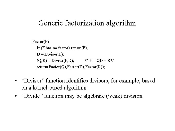 Generic factorization algorithm Factor(F) If (F has no factor) return(F); D = Divisor(F); (Q, Generic factorization algorithm Factor(F) If (F has no factor) return(F); D = Divisor(F); (Q,