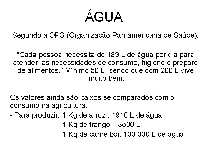 ÁGUA Segundo a OPS (Organização Pan-americana de Saúde): “Cada pessoa necessita de 189 L