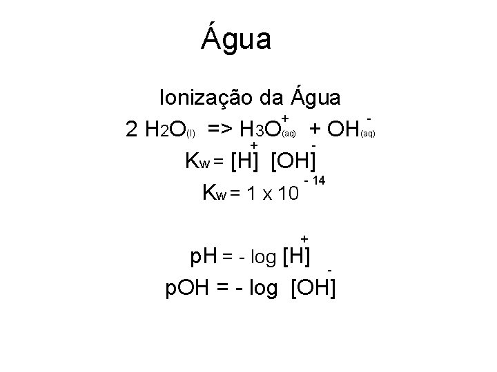 Água Ionização da Água + 2 H 2 O(l) => H 3 O +