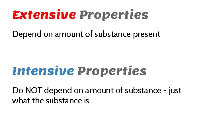 Extensive Properties Depend on amount of substance present Intensive Properties Do NOT depend on
