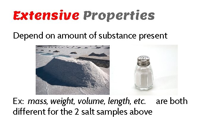 Extensive Properties Depend on amount of substance present Ex: mass, weight, volume, length, etc.