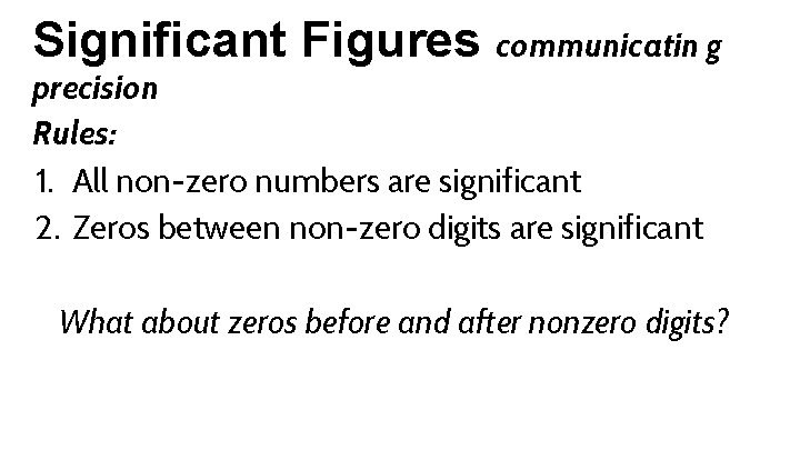 Significant Figures communicatin g precision Rules: 1. All non-zero numbers are significant 2. Zeros