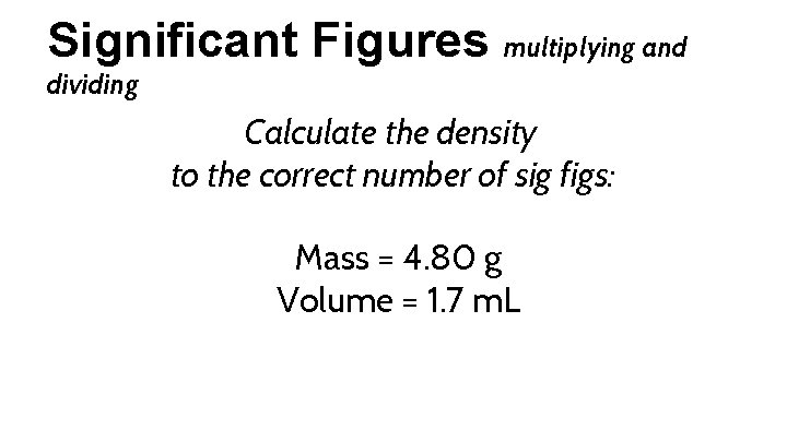 Significant Figures multiplying and dividing Calculate the density to the correct number of sig