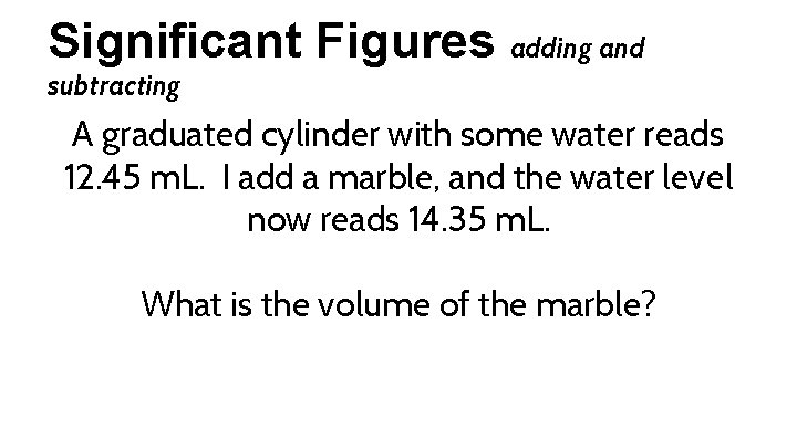 Significant Figures adding and subtracting A graduated cylinder with some water reads 12. 45