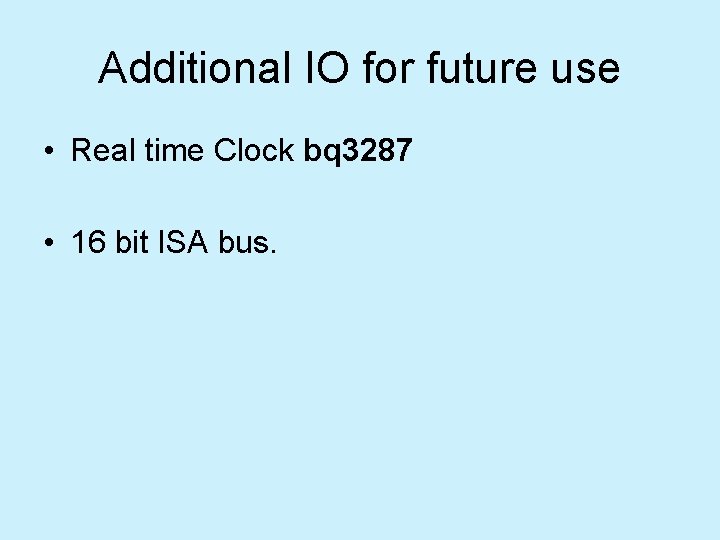 Additional IO for future use • Real time Clock bq 3287 • 16 bit