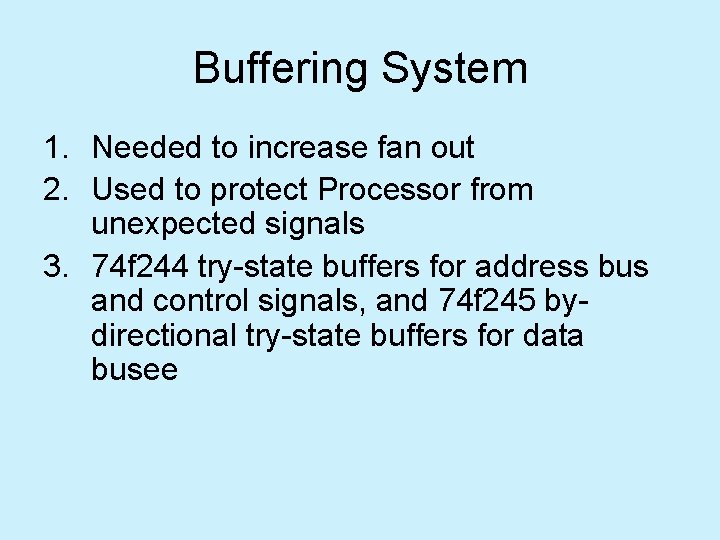 Buffering System 1. Needed to increase fan out 2. Used to protect Processor from