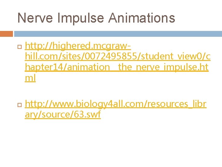 Nerve Impulse Animations http: //highered. mcgrawhill. com/sites/0072495855/student_view 0/c hapter 14/animation__the_nerve_impulse. ht ml http: //www.