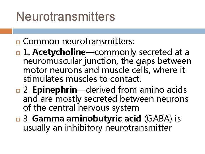 Neurotransmitters Common neurotransmitters: 1. Acetycholine—commonly secreted at a neuromuscular junction, the gaps between motor