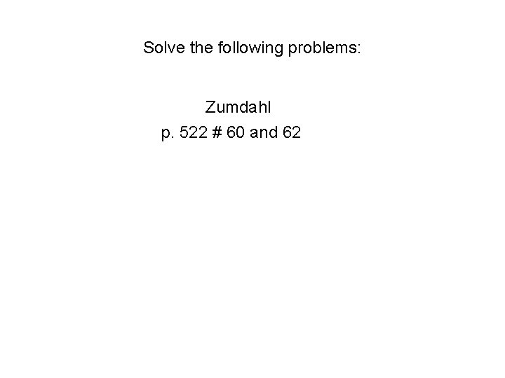 Solve the following problems: Zumdahl p. 522 # 60 and 62 