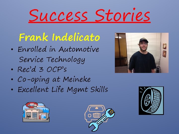 Success Stories Frank Indelicato • Enrolled in Automotive Service Technology • Rec’d 3 OCP’s