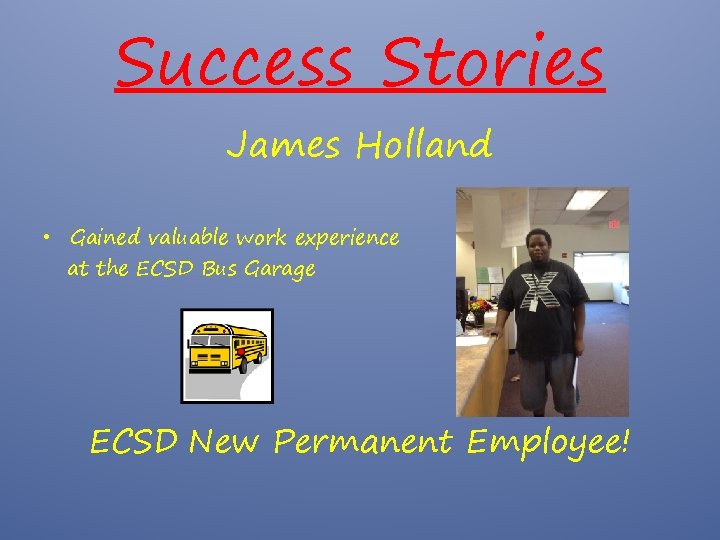Success Stories James Holland • Gained valuable work experience at the ECSD Bus Garage