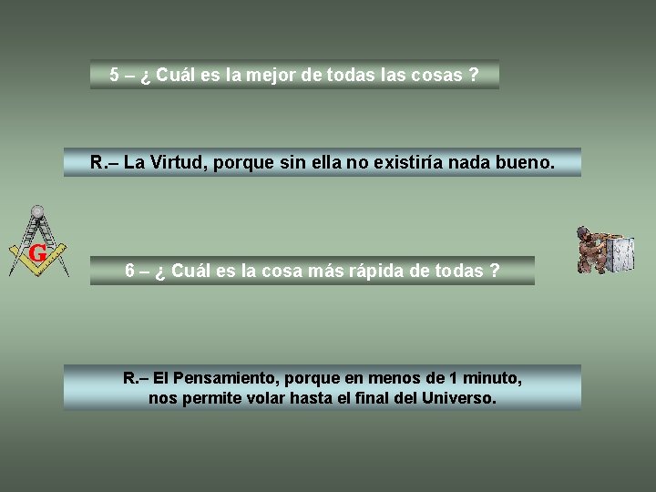 5 – ¿ Cuál es la mejor de todas las cosas ? R. –
