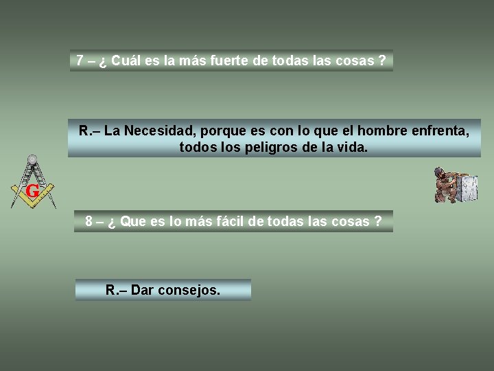 7 – ¿ Cuál es la más fuerte de todas las cosas ? R.
