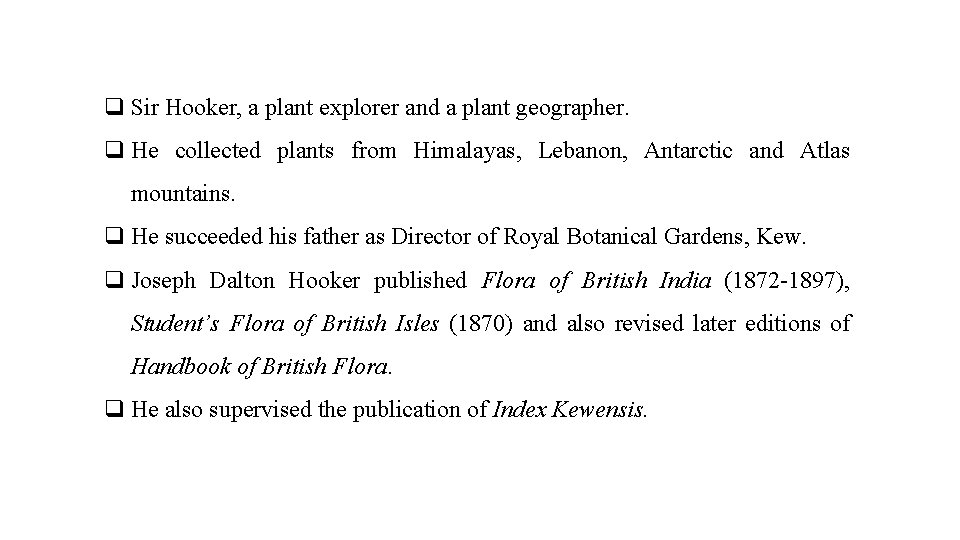 q Sir Hooker, a plant explorer and a plant geographer. q He collected plants