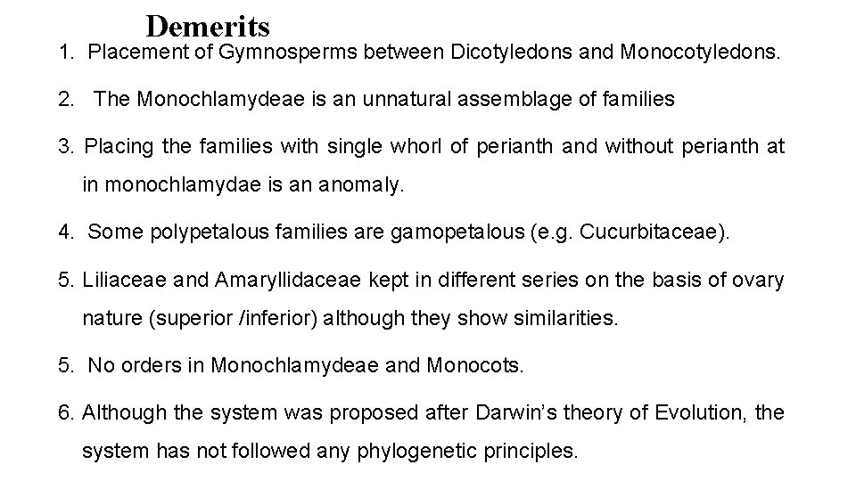 Demerits 1. Placement of Gymnosperms between Dicotyledons and Monocotyledons. 2. The Monochlamydeae is an