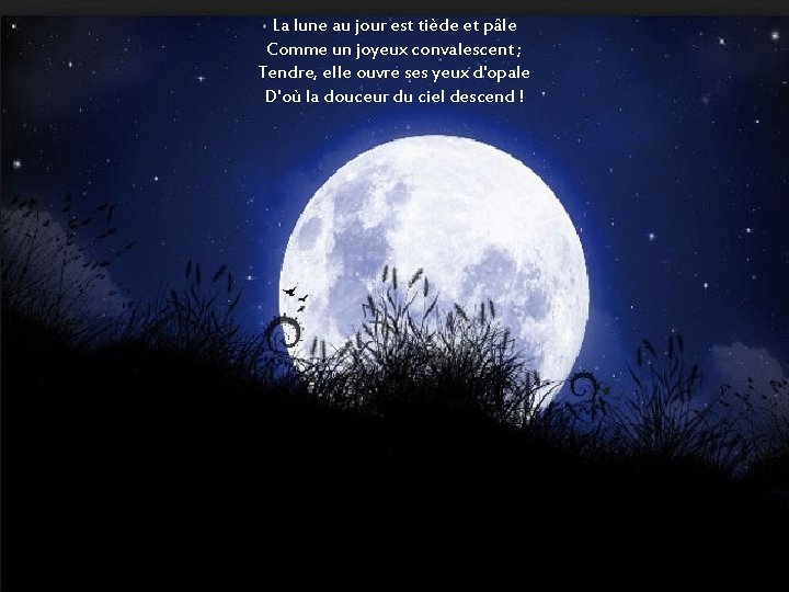 La lune au jour est tiède et pâle Comme un joyeux convalescent ; Tendre,