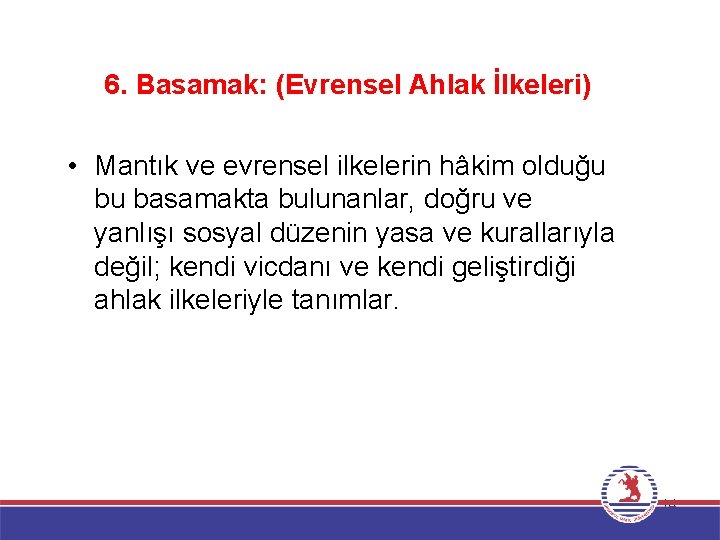 6. Basamak: (Evrensel Ahlak İlkeleri) • Mantık ve evrensel ilkelerin hâkim olduğu bu basamakta