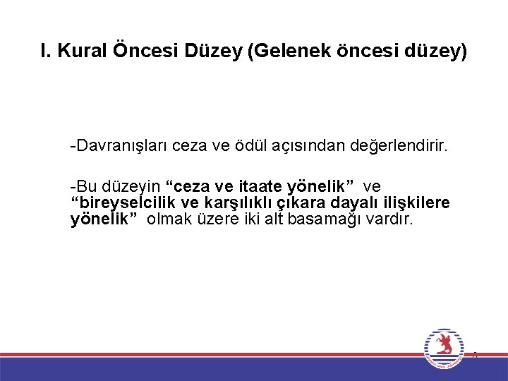 I. Kural Öncesi Düzey (Gelenek öncesi düzey) -Davranışları ceza ve ödül açısından değerlendirir. -Bu