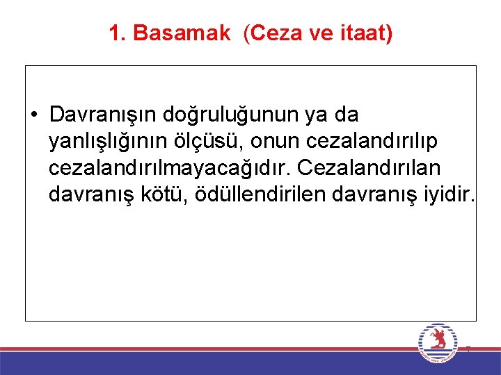 1. Basamak (Ceza ve itaat) • Davranışın doğruluğunun ya da yanlışlığının ölçüsü, onun cezalandırılıp