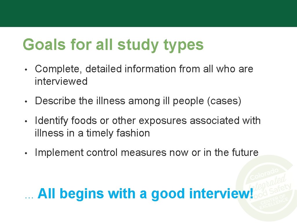 Goals for all study types • Complete, detailed information from all who are interviewed