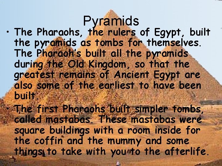 Pyramids • The Pharaohs, the rulers of Egypt, built the pyramids as tombs for