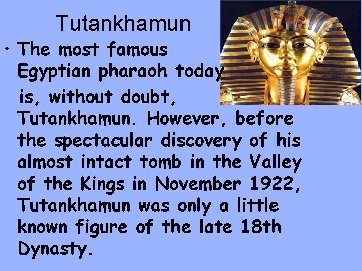 Tutankhamun • The most famous Egyptian pharaoh today is, without doubt, Tutankhamun. However, before