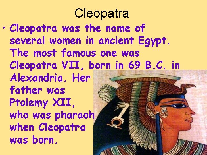 Cleopatra • Cleopatra was the name of several women in ancient Egypt. The most