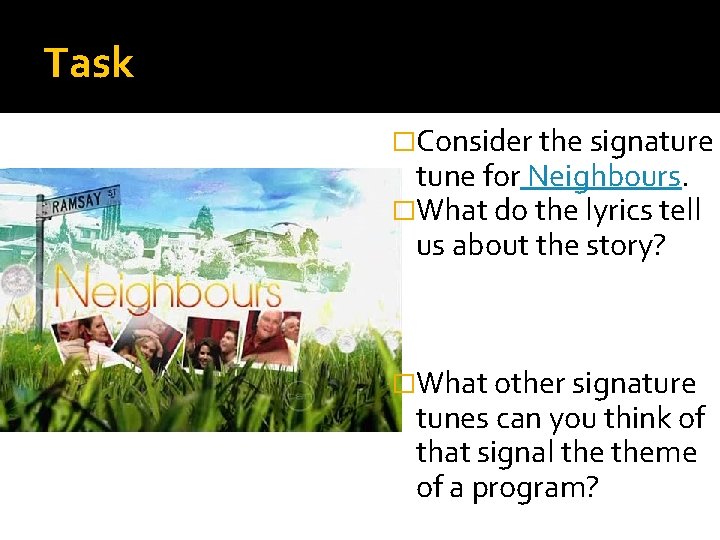 Task �Consider the signature tune for Neighbours. �What do the lyrics tell us about