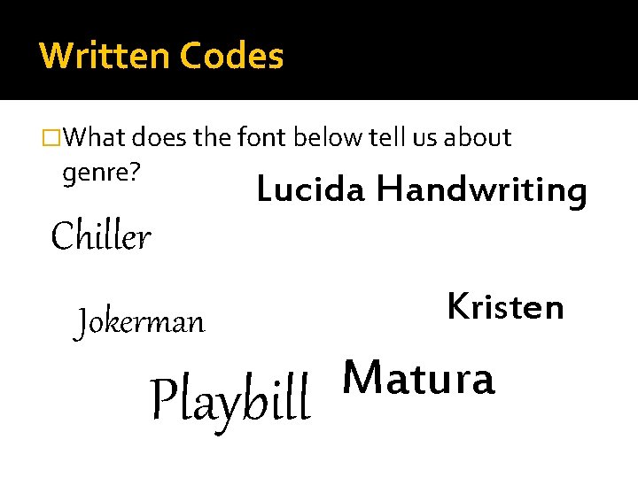 Written Codes �What does the font below tell us about genre? Lucida Handwriting Chiller