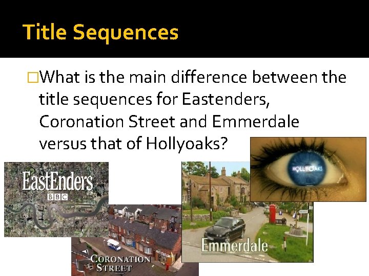 Title Sequences �What is the main difference between the title sequences for Eastenders, Coronation