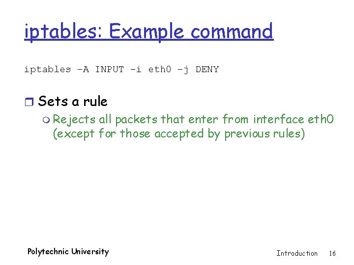 iptables: Example command iptables –A INPUT –i eth 0 –j DENY r Sets a