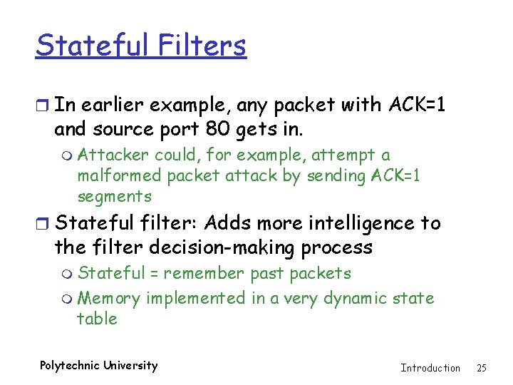 Stateful Filters r In earlier example, any packet with ACK=1 and source port 80