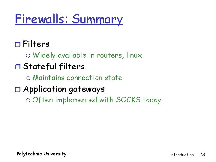 Firewalls: Summary r Filters m Widely available in routers, linux r Stateful filters m