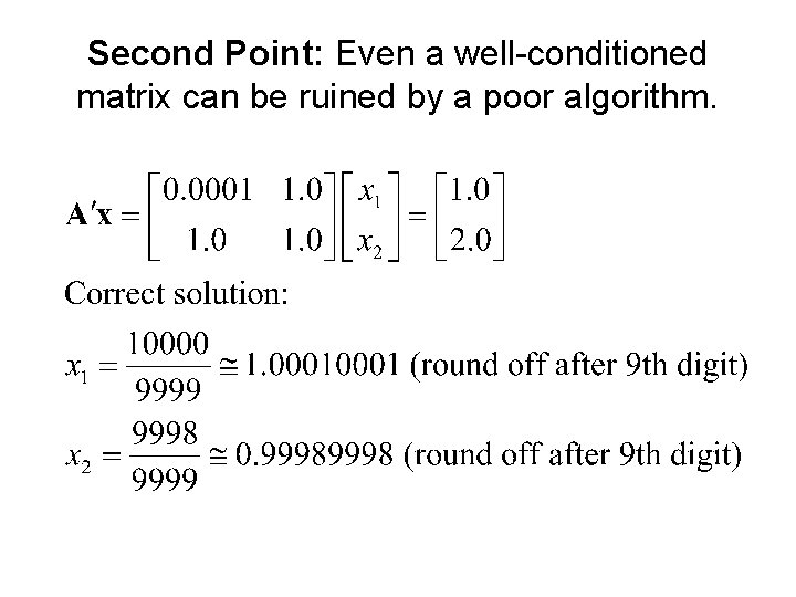 Second Point: Even a well-conditioned matrix can be ruined by a poor algorithm. 