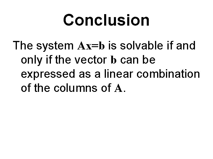 Conclusion The system Ax=b is solvable if and only if the vector b can