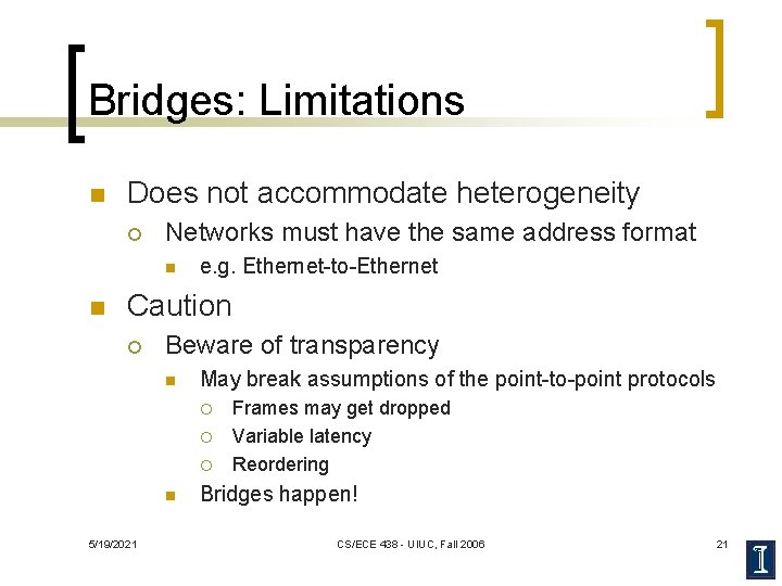 Bridges: Limitations n Does not accommodate heterogeneity ¡ Networks must have the same address