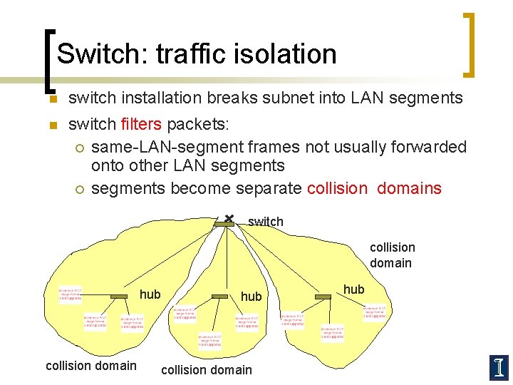 Switch: traffic isolation n switch installation breaks subnet into LAN segments n switch filters