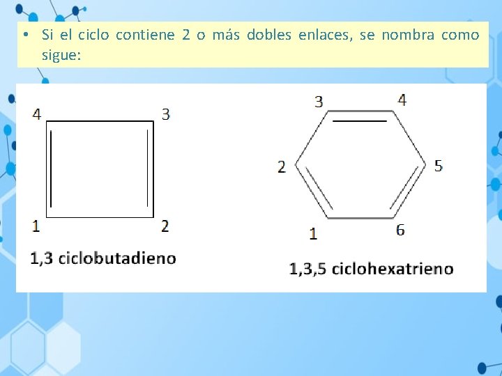  • Si el ciclo contiene 2 o más dobles enlaces, se nombra como
