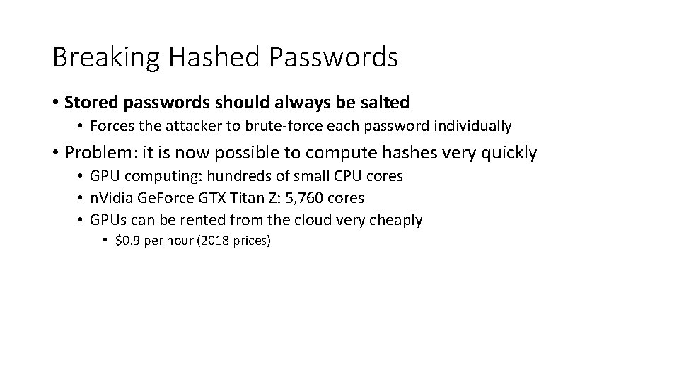 Breaking Hashed Passwords • Stored passwords should always be salted • Forces the attacker