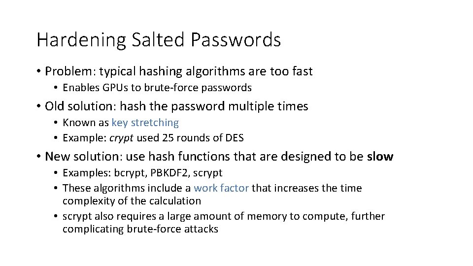 Hardening Salted Passwords • Problem: typical hashing algorithms are too fast • Enables GPUs