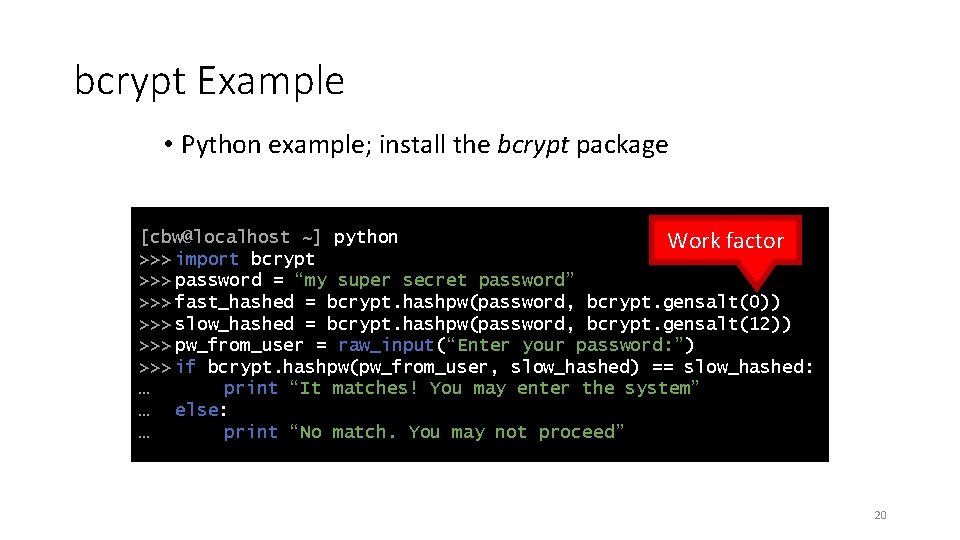 bcrypt Example • Python example; install the bcrypt package [cbw@localhost ~] python Work factor