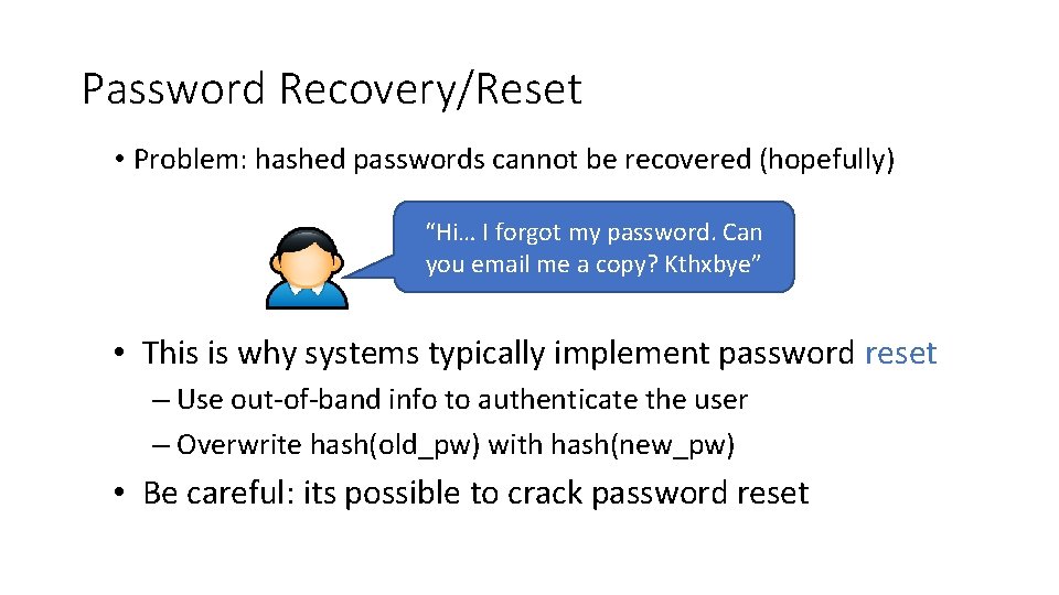 Password Recovery/Reset • Problem: hashed passwords cannot be recovered (hopefully) “Hi… I forgot my